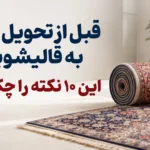 قبل از تحویل فرش به قالیشویی این ۱۰ نکته را چک کنید